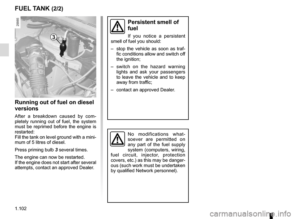 RENAULT MASTER 2017 X62 / 2.G Owners Manual 1.102
FUEL TANK (2/2)
No modifications what-
soever are permitted on
any part of the fuel supply
system (computers, wiring,
fuel circuit, injector, protection
covers, etc.) as this may be danger-
RENAULT MASTER 2017 X62 / 2.G Owners Manual 1.102
FUEL TANK (2/2)
No modifications what-
soever are permitted on
any part of the fuel supply
system (computers, wiring,
fuel circuit, injector, protection
covers, etc.) as this may be danger-