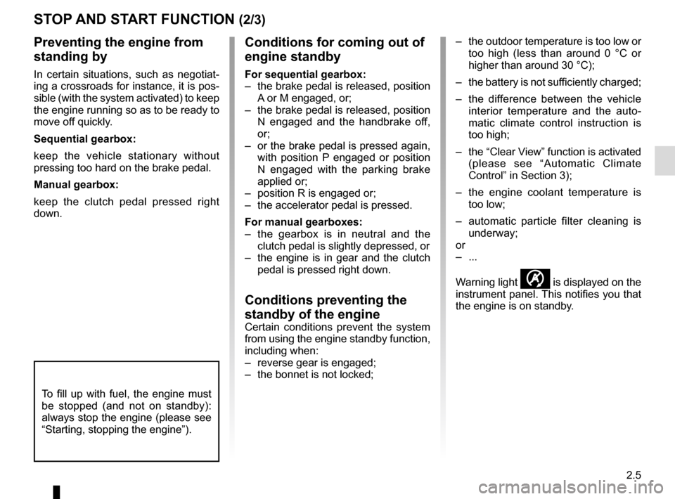 RENAULT MASTER 2017 X62 / 2.G Owners Manual 2.5
STOP AND START FUNCTION (2/3)Conditions for coming out of
engine standby
For sequential gearbox:
– the brake pedal is released, position A or M engaged, or;
– the brake pedal is released, RENAULT MASTER 2017 X62 / 2.G Owners Manual 2.5
STOP AND START FUNCTION (2/3)Conditions for coming out of
engine standby
For sequential gearbox:
– the brake pedal is released, position A or M engaged, or;
– the brake pedal is released,