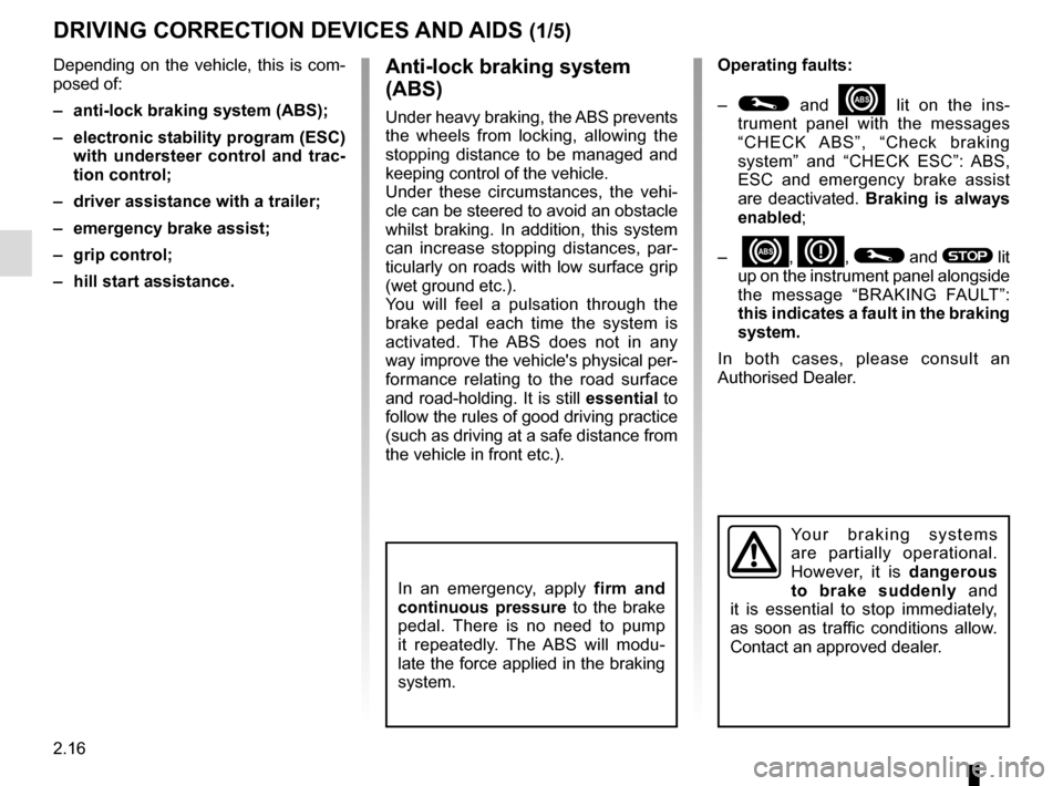 RENAULT MASTER 2017 X62 / 2.G Owners Manual 2.16
DRIVING CORRECTION DEVICES AND AIDS (1/5)
Operating faults:
– 
© and x lit on the ins-
trument panel with the messages 
“CHECK ABS”, “Check braking 
system” and “CHECK ESC”: ABS, 
