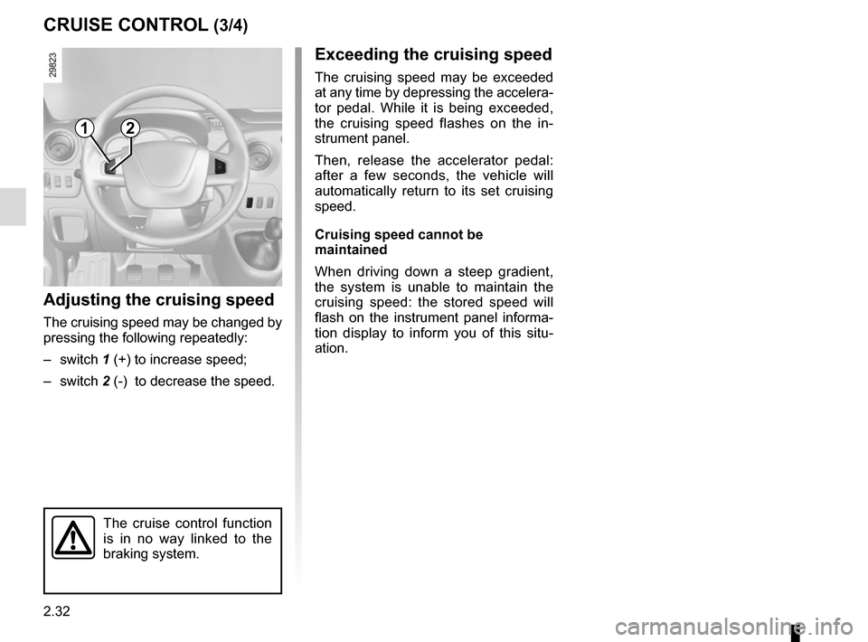 RENAULT MASTER 2017 X62 / 2.G Owners Manual 2.32
CRUISE CONTROL (3/4)
Exceeding the cruising speed
The cruising speed may be exceeded
at any time by depressing the accelera-
tor pedal. While it is being exceeded,
the cruising speed flashes on RENAULT MASTER 2017 X62 / 2.G Owners Manual 2.32
CRUISE CONTROL (3/4)
Exceeding the cruising speed
The cruising speed may be exceeded
at any time by depressing the accelera-
tor pedal. While it is being exceeded,
the cruising speed flashes on