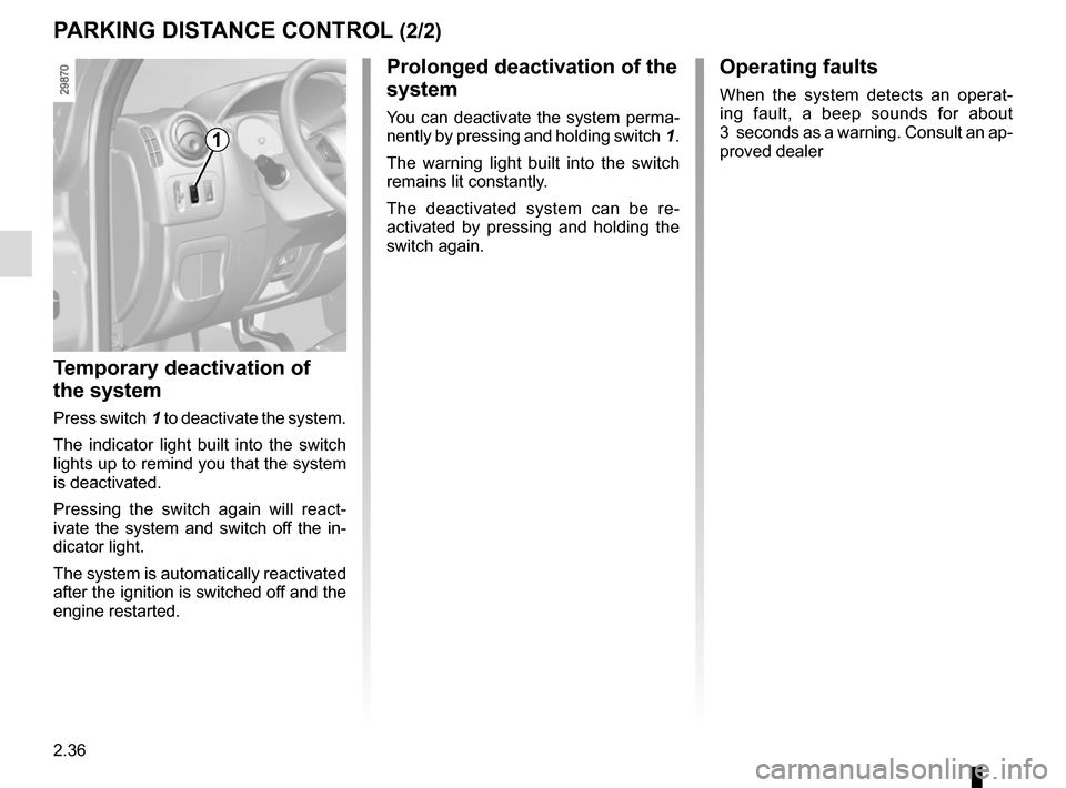 RENAULT MASTER 2017 X62 / 2.G Owners Manual 2.36
Prolonged deactivation of the 
system
You can deactivate the system perma-
nently by pressing and holding switch 1.
The warning light built into the switch 
remains lit constantly.
The deactivate