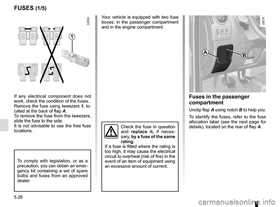 RENAULT MASTER 2017 X62 / 2.G Owners Manual 5.28
FUSES (1/5)
1
If any electrical component does not
work, check the condition of the fuses.
Remove the fuse using tweezers 1, lo-
cated at the back of flap A.
To remove the fuse from the tweezers RENAULT MASTER 2017 X62 / 2.G Owners Manual 5.28
FUSES (1/5)
1
If any electrical component does not
work, check the condition of the fuses.
Remove the fuse using tweezers 1, lo-
cated at the back of flap A.
To remove the fuse from the tweezers