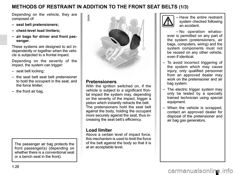 RENAULT MASTER 2017 X62 / 2.G Owners Guide 1.26
METHODS OF RESTRAINT IN ADDITION TO THE FRONT SEAT BELTS (1/3)
Depending on the vehicle, they are
composed of:
– seat belt pretensioners;
– chest-level load limiters;
– air bags for dri RENAULT MASTER 2017 X62 / 2.G Owners Guide 1.26
METHODS OF RESTRAINT IN ADDITION TO THE FRONT SEAT BELTS (1/3)
Depending on the vehicle, they are
composed of:
– seat belt pretensioners;
– chest-level load limiters;
– air bags for dri