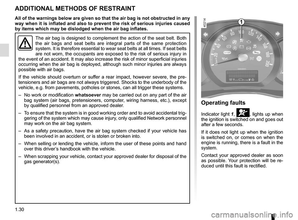 RENAULT MASTER 2017 X62 / 2.G Owners Guide 1.30
ADDITIONAL METHODS OF RESTRAINT
Operating faults
Indicator light 1, å, lights up when
the ignition is switched on and goes out
after a few seconds.
If it does not light up when the ignition
i RENAULT MASTER 2017 X62 / 2.G Owners Guide 1.30
ADDITIONAL METHODS OF RESTRAINT
Operating faults
Indicator light 1, å, lights up when
the ignition is switched on and goes out
after a few seconds.
If it does not light up when the ignition
i
