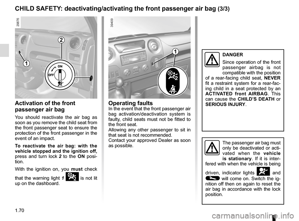 RENAULT MASTER 2017 X62 / 2.G Manual PDF 1.70
Operating faultsIn the event that the front passenger air 
bag activation/deactivation system is 
faulty, child seats must not be fitted to 
the front seat.
Allowing any other passenger to sit in