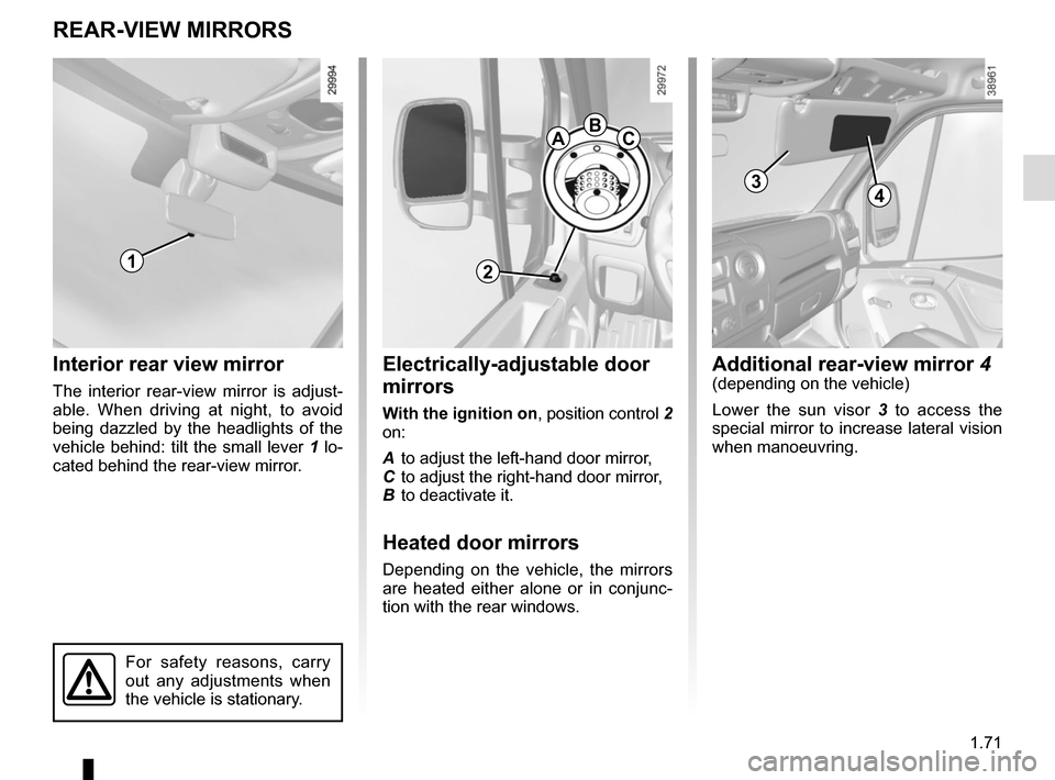 RENAULT MASTER 2017 X62 / 2.G Owners Manual 1.71
REAR-VIEW MIRRORS
Interior rear view mirror
The interior rear-view mirror is adjust-
able. When driving at night, to avoid 
being dazzled by the headlights of the 
vehicle behind: tilt the small 