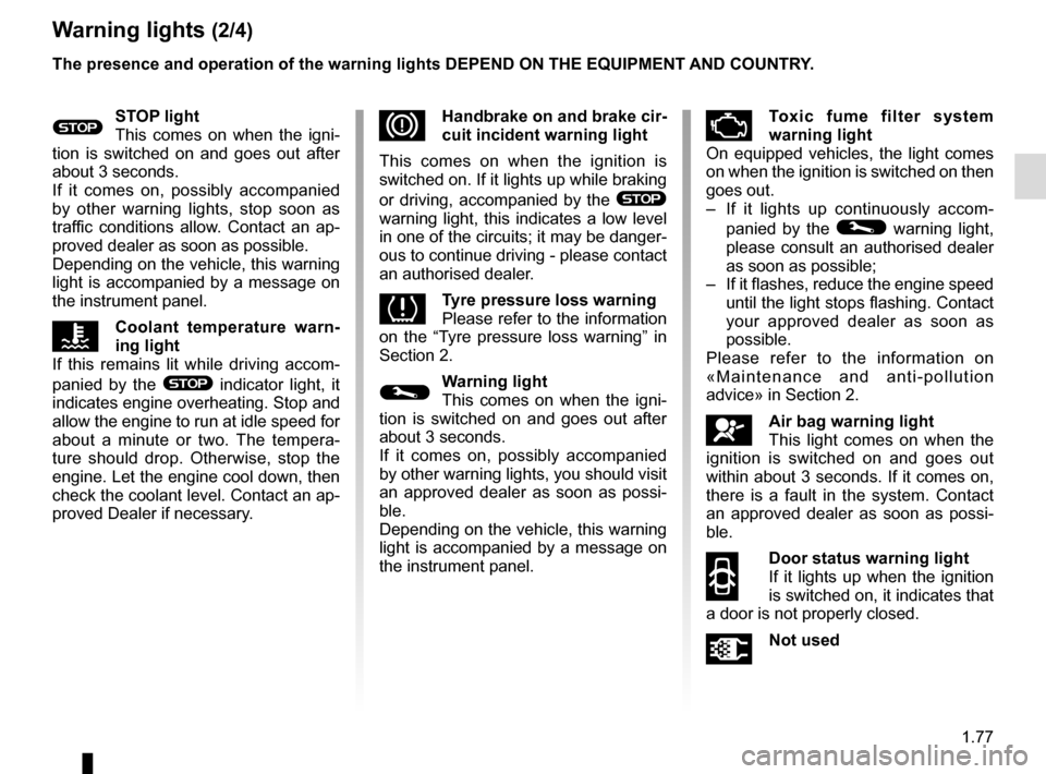 RENAULT MASTER 2017 X62 / 2.G Manual Online 1.77
Warning lights (2/4)
The presence and operation of the warning lights DEPEND ON THE EQUIPMENT\
AND COUNTRY.
DHandbrake on and brake cir-
cuit incident warning light
This comes on when the igniti RENAULT MASTER 2017 X62 / 2.G Manual Online 1.77
Warning lights (2/4)
The presence and operation of the warning lights DEPEND ON THE EQUIPMENT\
AND COUNTRY.
DHandbrake on and brake cir-
cuit incident warning light
This comes on when the igniti