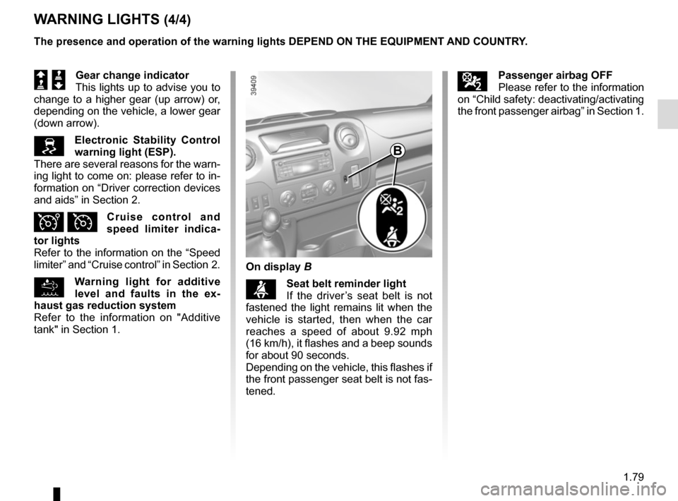 RENAULT MASTER 2017 X62 / 2.G User Guide 1.79
WARNING LIGHTS (4/4)
Š ‰Gear change indicator
This lights up to advise you to 
change to a higher gear (up arrow) or, 
depending on the vehicle, a lower gear 
(down arrow).
Electronic Stabi