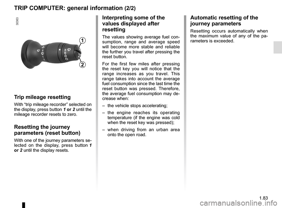 RENAULT MASTER 2017 X62 / 2.G Owners Manual 1.83
TRIP COMPUTER: general information (2/2)
Trip mileage resetting
With “trip mileage recorder” selected on 
the display, press button  1 or 2 until the 
mileage recorder resets to zero.
Resetti