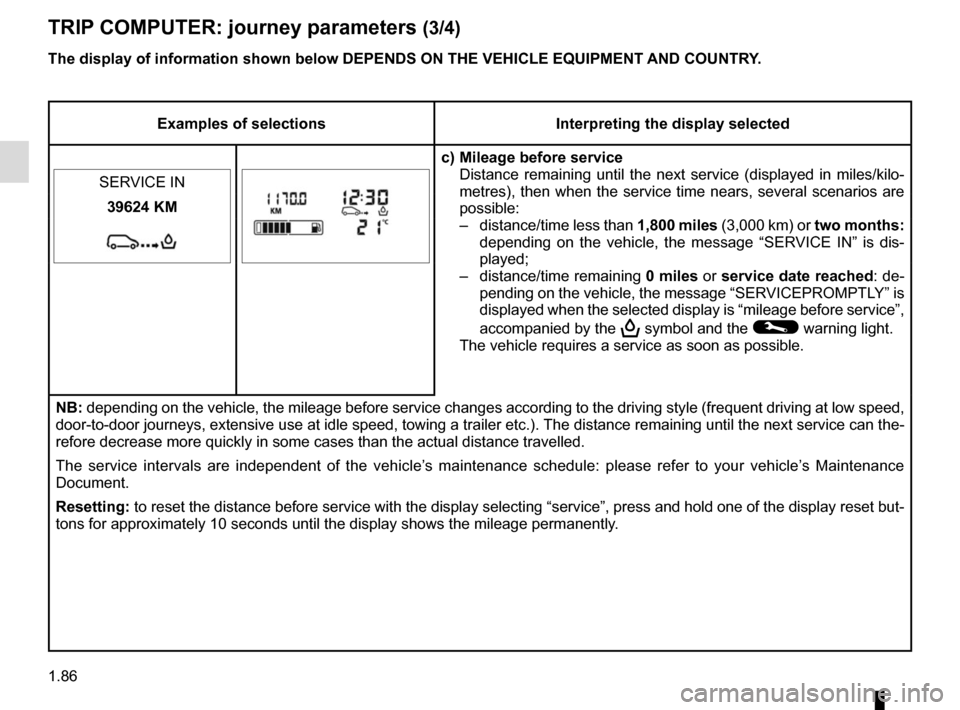 RENAULT MASTER 2017 X62 / 2.G Owners Manual 1.86
TRIP COMPUTER: journey parameters (3/4)
Examples of selectionsInterpreting the display selected
c) Mileage before service Distance remaining until the next service (displayed in miles/kilo-
metre