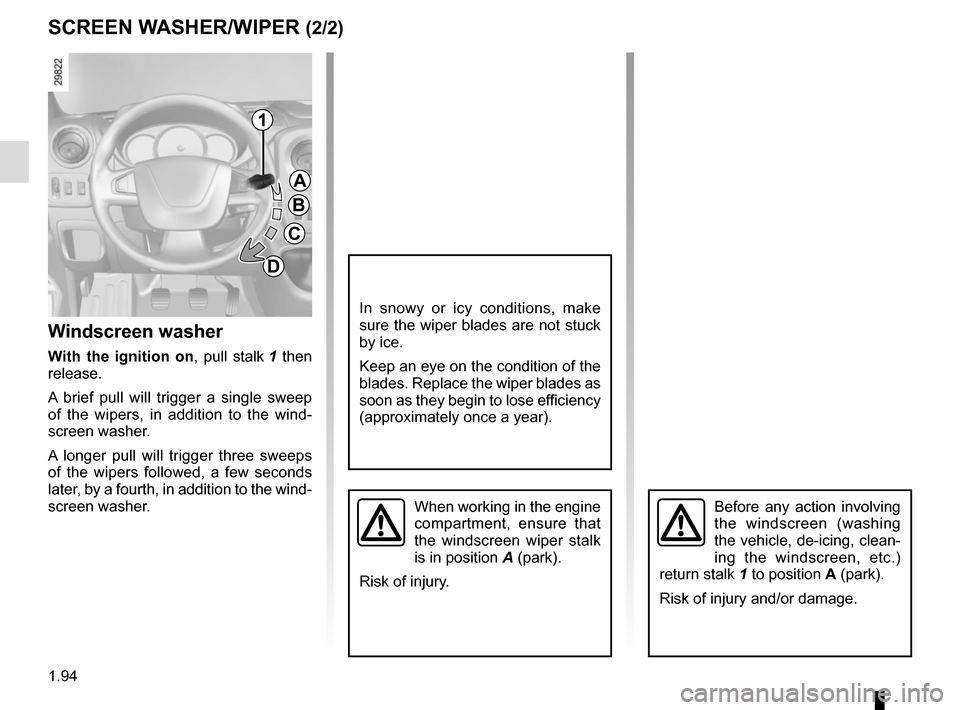 RENAULT MASTER 2017 X62 / 2.G Owners Manual 1.94
SCREEN WASHER/WIPER (2/2)
When working in the engine
compartment, ensure that
the windscreen wiper stalk
is in position A (park).
Risk of injury.
In snowy or icy conditions, make
sure the wip RENAULT MASTER 2017 X62 / 2.G Owners Manual 1.94
SCREEN WASHER/WIPER (2/2)
When working in the engine
compartment, ensure that
the windscreen wiper stalk
is in position A (park).
Risk of injury.
In snowy or icy conditions, make
sure the wip