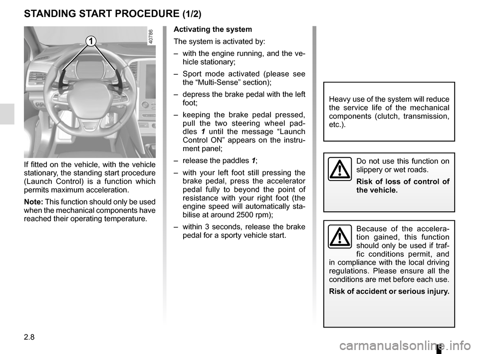 RENAULT MEGANE 2017 4.G Owners Guide 2.8
STANDING START PROCEDURE (1/2)
Activating the system
The system is activated by:
–  with the engine running, and the ve-hicle stationary;
–  Sport mode activated (please see  the “Multi-Sens