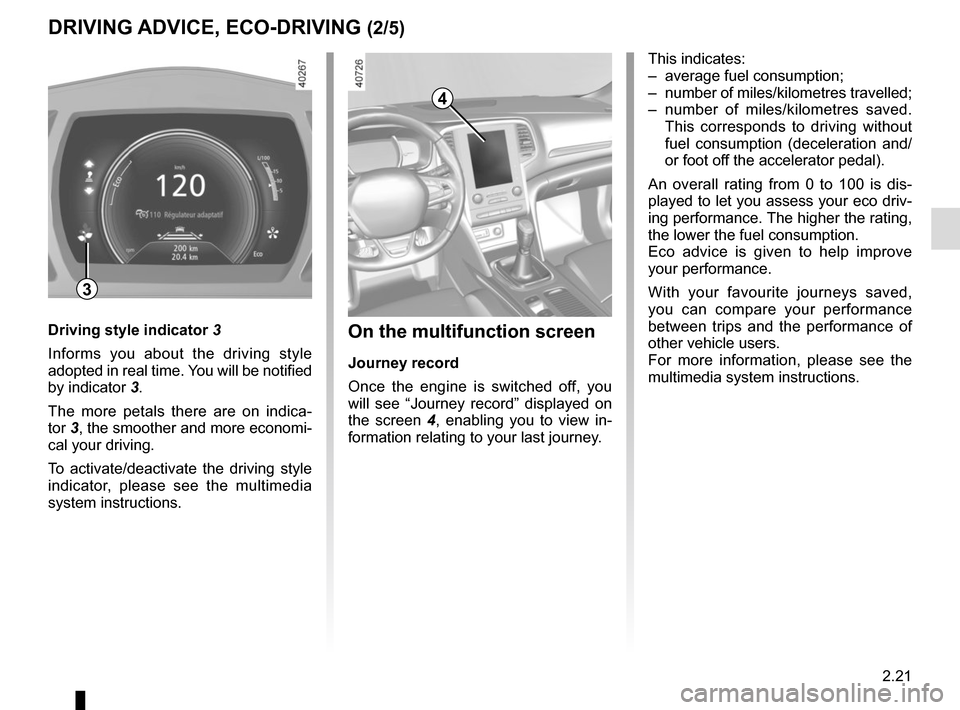 RENAULT MEGANE 2017 4.G Owners Manual 2.21
DRIVING ADVICE, ECO-DRIVING (2/5)
4
On the multifunction screen
Journey record
Once the engine is switched off, you
will see “Journey record” displayed on
the screen 4, enabling you to view RENAULT MEGANE 2017 4.G Owners Manual 2.21
DRIVING ADVICE, ECO-DRIVING (2/5)
4
On the multifunction screen
Journey record
Once the engine is switched off, you
will see “Journey record” displayed on
the screen 4, enabling you to view