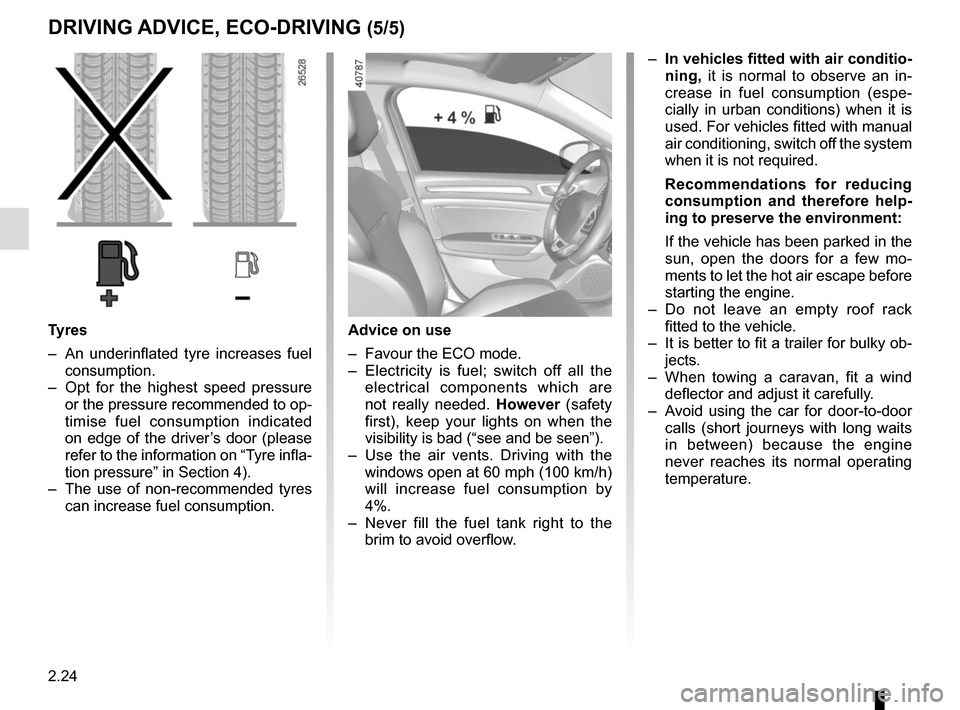 RENAULT MEGANE 2017 4.G Owners Manual 2.24
DRIVING ADVICE, ECO-DRIVING (5/5)
Advice on use
–  Favour the ECO mode.
–  Electricity is fuel; switch off all the electrical components which are 
not really needed.  However (safety 
first)