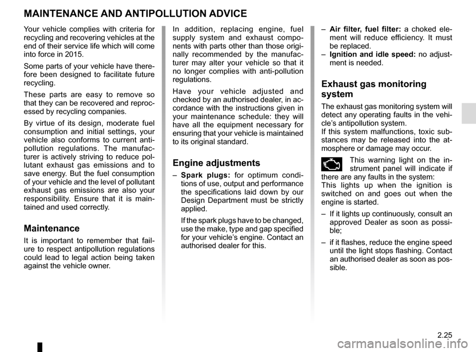 RENAULT MEGANE 2017 4.G User Guide 2.25
MAINTENANCE AND ANTIPOLLUTION ADVICE 
Your vehicle complies with criteria for 
recycling and recovering vehicles at the 
end of their service life which will come 
into force in 2015.
Some parts 