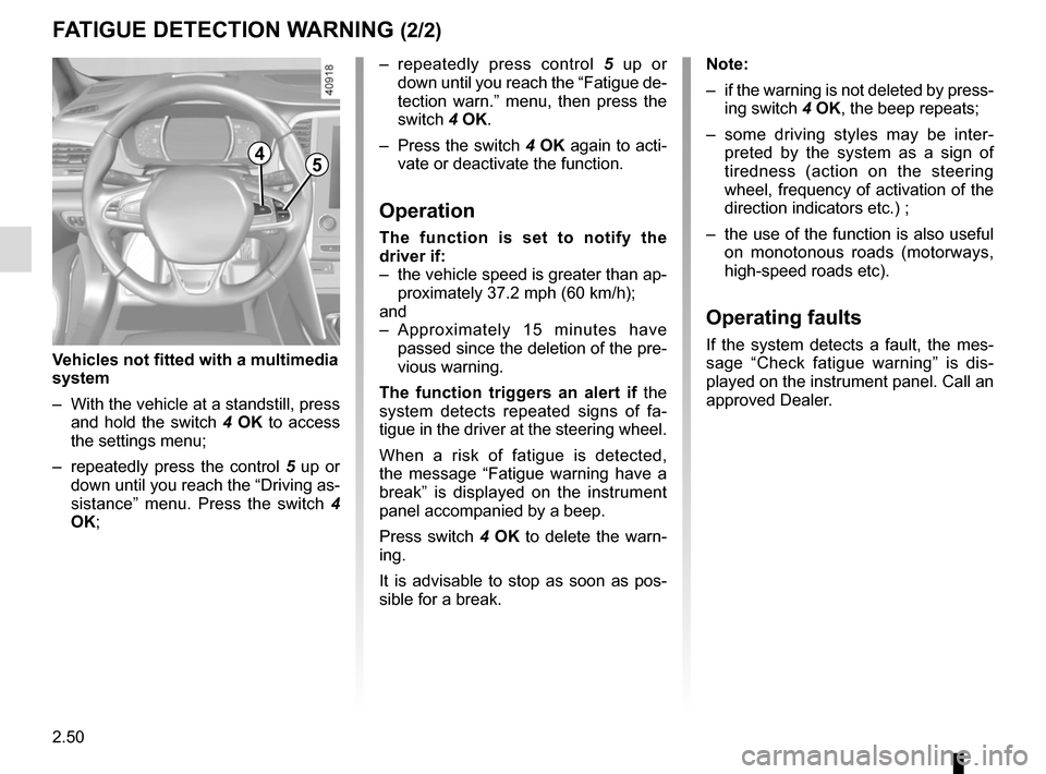 RENAULT MEGANE 2017 4.G Owners Manual 2.50
– repeatedly press control 5 up or 
down until you reach the “Fatigue de-
tection warn.” menu, then press the 
switch 4 OK.
–  Press the switch 4  OK again to acti-
vate or deactivate the