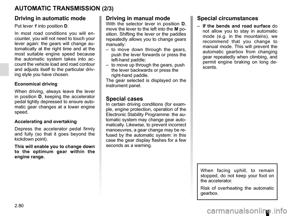 RENAULT MEGANE 2017 4.G Owners Manual 2.80
AUTOMATIC TRANSMISSION (2/3)
Driving in manual modeWith the selector lever in position D, 
move the lever to the left into the M po-
sition. Shifting the lever or the paddles 
repeatedly allows y