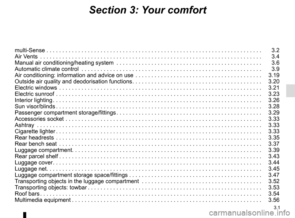 RENAULT MEGANE 2017 4.G Owners Manual 3.1
Section 3: Your comfort
multi-Sense . . . . . . . . . . . . . . . . . . . . . . . . . . . . . . . . . . . .\
. . . . . . . . . . . . . . . . . . . . . . . . . . . . . . . . 3.2
Air Vents . . . RENAULT MEGANE 2017 4.G Owners Manual 3.1
Section 3: Your comfort
multi-Sense . . . . . . . . . . . . . . . . . . . . . . . . . . . . . . . . . . . .\
. . . . . . . . . . . . . . . . . . . . . . . . . . . . . . . . 3.2
Air Vents . . .