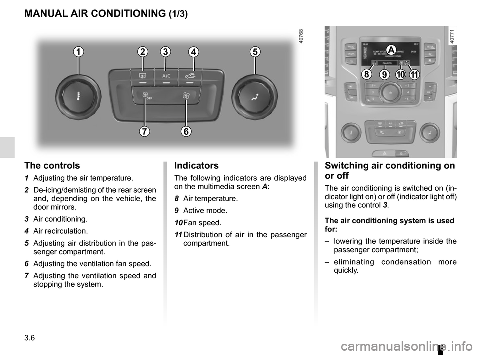 RENAULT MEGANE 2017 4.G Owners Manual 3.6
The controls
1 Adjusting the air temperature.
2 De-icing/demisting of the rear screen and, depending on the vehicle, the
door mirrors.
3 Air conditioning.
4 Air recirculation.
5 Adjusting air RENAULT MEGANE 2017 4.G Owners Manual 3.6
The controls
1 Adjusting the air temperature.
2 De-icing/demisting of the rear screen and, depending on the vehicle, the
door mirrors.
3 Air conditioning.
4 Air recirculation.
5 Adjusting air