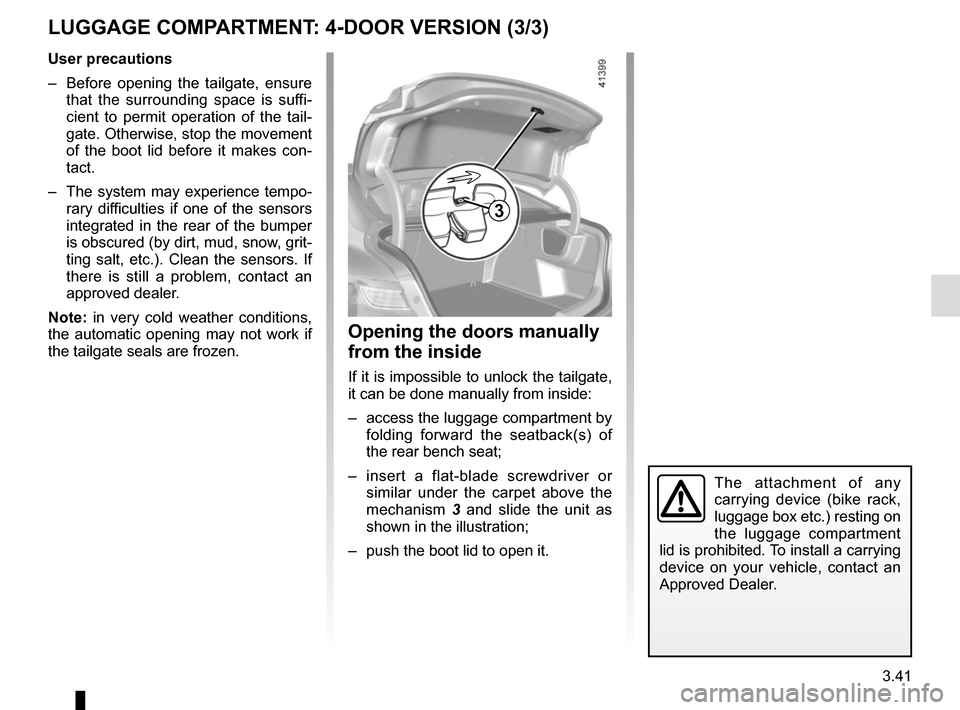 RENAULT MEGANE 2017 4.G Owners Manual 3.41
Opening the doors manually 
from the inside
If it is impossible to unlock the tailgate, 
it can be done manually from inside:
–  access the luggage compartment by folding forward the seatback(s