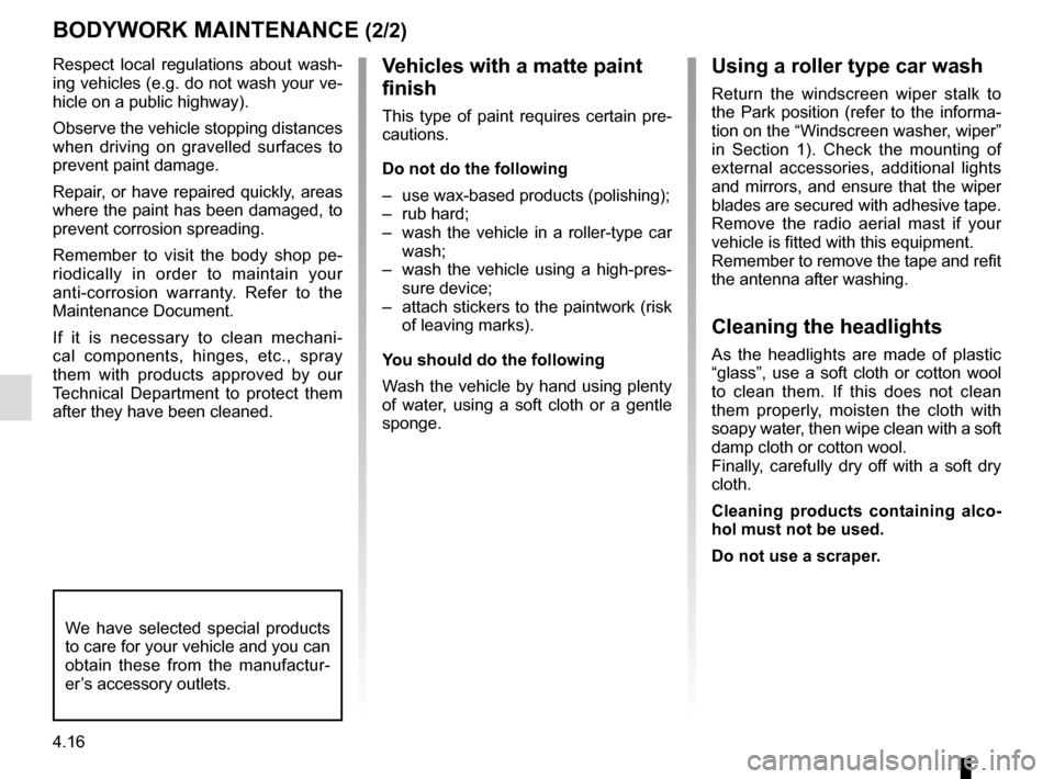 RENAULT MEGANE 2017 4.G Owners Manual 4.16
Respect local regulations about wash-
ing vehicles (e.g. do not wash your ve-
hicle on a public highway).
Observe the vehicle stopping distances
when driving on gravelled surfaces to
prevent pa RENAULT MEGANE 2017 4.G Owners Manual 4.16
Respect local regulations about wash-
ing vehicles (e.g. do not wash your ve-
hicle on a public highway).
Observe the vehicle stopping distances
when driving on gravelled surfaces to
prevent pa