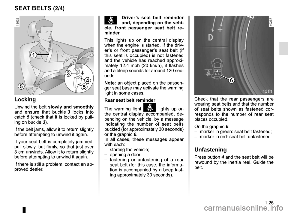 RENAULT MEGANE 2017 4.G Owners Manual 1.25
SEAT BELTS (2/4)
Locking
Unwind the belt  slowly and smoothly  
and ensure that buckle  3 locks into 
catch 5 (check that it is locked by pull- ing on buckle  3).
If the belt jams, allow it to re