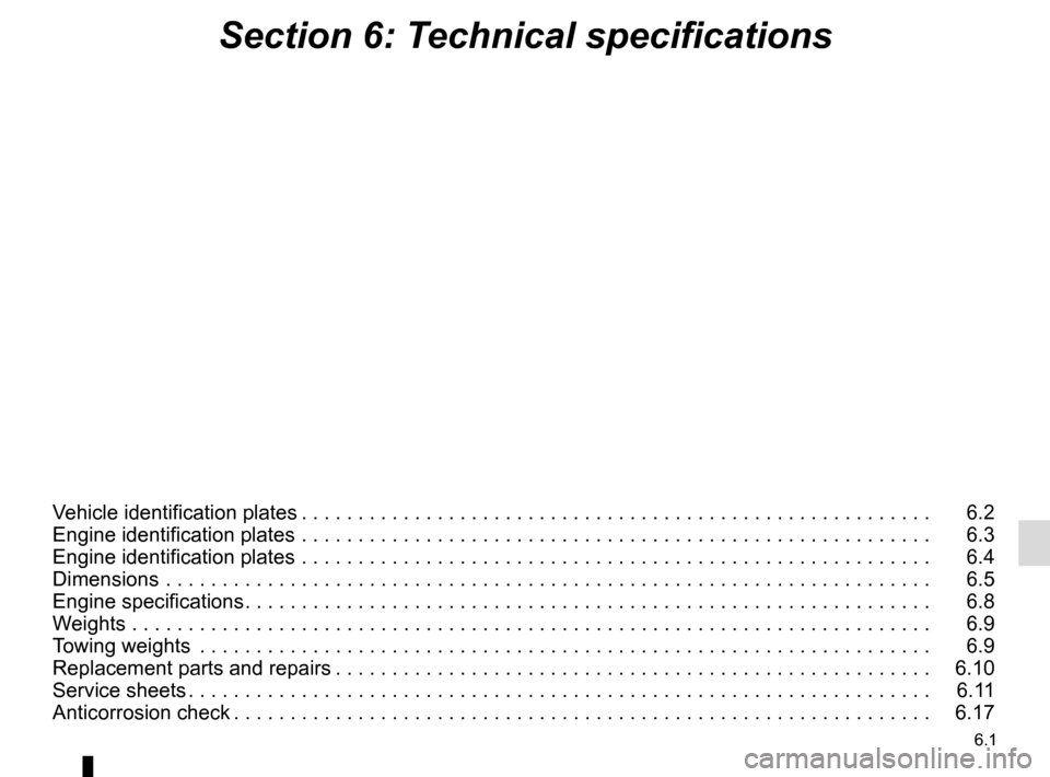 RENAULT MEGANE 2017 4.G Owners Manual 6.1
Section 6: Technical specifications
Vehicle identification plates . . . . . . . . . . . . . . . . . . . . . . . . . . . . . . . . . . . . \
. . . . . . . . . . . . . . . . . . . .   6.2
Engine ide