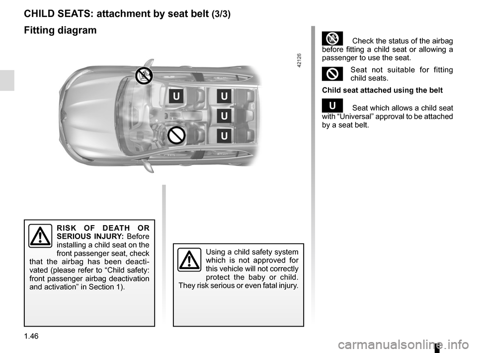 RENAULT MEGANE 2017 4.G Owners Manual 1.46
Fitting diagram CHILD SEATS: attachment by seat belt
(3/3)
³ Check the status of the airbag
before fitting a child seat or allowing a
passenger to use the seat.
²Seat not suitable for fitti RENAULT MEGANE 2017 4.G Owners Manual 1.46
Fitting diagram CHILD SEATS: attachment by seat belt
(3/3)
³ Check the status of the airbag
before fitting a child seat or allowing a
passenger to use the seat.
²Seat not suitable for fitti