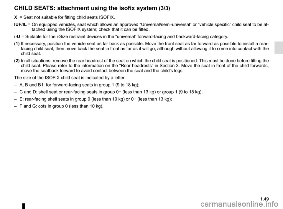 RENAULT MEGANE 2017 4.G User Guide 1.49
CHILD SEATS: attachment using the isofix system (3/3)
X =  Seat not suitable for fitting child seats ISOFIX.
IUF/IL  =   On equipped vehicles, seat which allows an approved “Universal/semi-u\
n