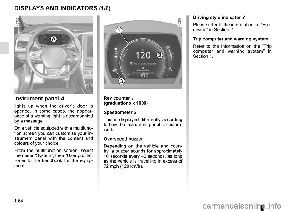RENAULT MEGANE 2017 4.G User Guide 1.64
DISPLAYS AND INDICATORS (1/6)
Instrument panel  A
lights up when the driver’s door is 
opened. In some cases, the appear-
ance of a warning light is accompanied 
by a message.
On a vehicle equi