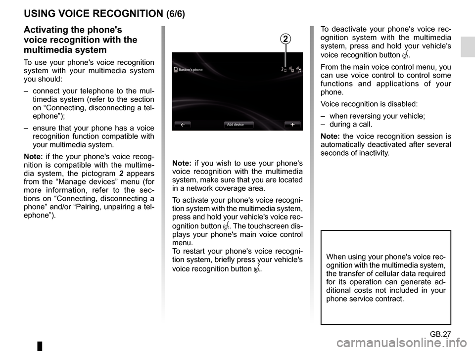 RENAULT MEGANE 2017 4.G R Link Owners Manual GB.27
USING VOICE RECOGNITION (6/6)
Bastiens phoneAdd device
Activating the phones
voice recognition with the
multimedia system
To use your phones voice recognition
system with your multimedia s RENAULT MEGANE 2017 4.G R Link Owners Manual GB.27
USING VOICE RECOGNITION (6/6)
Bastiens phoneAdd device
Activating the phones
voice recognition with the
multimedia system
To use your phones voice recognition
system with your multimedia s