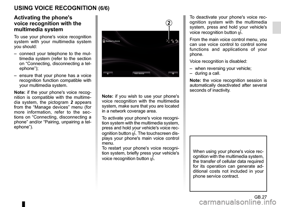 RENAULT KOLEOS 2017 1.G R Link Owners Manual GB.27
USING VOICE RECOGNITION (6/6)
Bastiens phoneAdd device
Activating the phones 
voice recognition with the 
multimedia system
To use your phones voice recognition 
system with your multimedia s