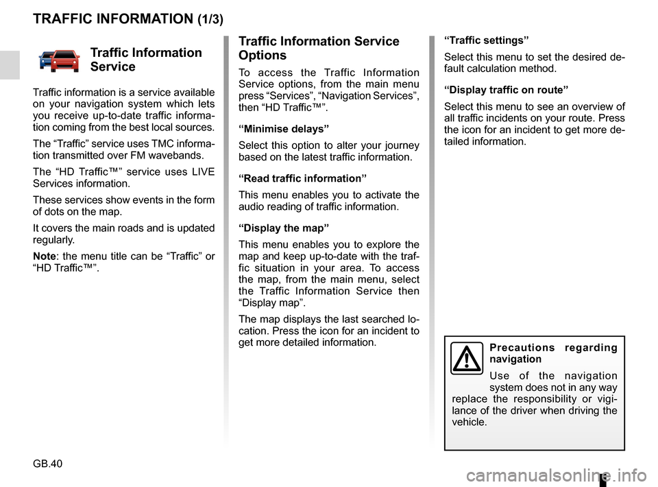 RENAULT KOLEOS 2017 1.G R Link Service Manual GB.40
Traffic Information Service 
Options 
To access the Traffic Information 
Service options, from the main menu 
press “Services”, “Navigation Services”, 
then “HD Traffic™”.
“Minim