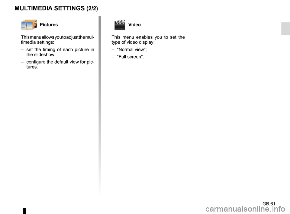 RENAULT CAPTUR 2017 1.G R Link Repair Manual GB.61
MULTIMEDIA SETTINGS (2/2)
Pictures 
This menu allows you to adjust the mul-
timedia settings:
–  set the timing of each picture in  the slideshow;
–  configure the default view for pic- ture