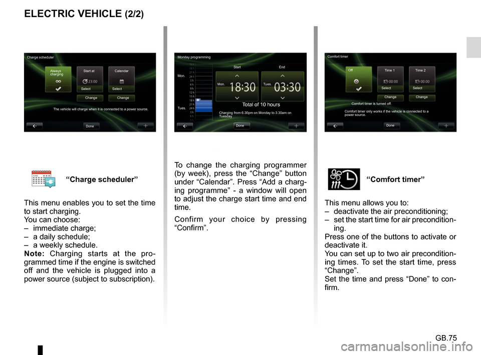 RENAULT KOLEOS 2017 1.G R Link Owners Manual GB.75
“Comfort timer”
This menu allows you to:
–  deactivate the air preconditioning;
–  set the start time for air precondition- ing.
Press one of the buttons to activate or 
deactivate it.
Y