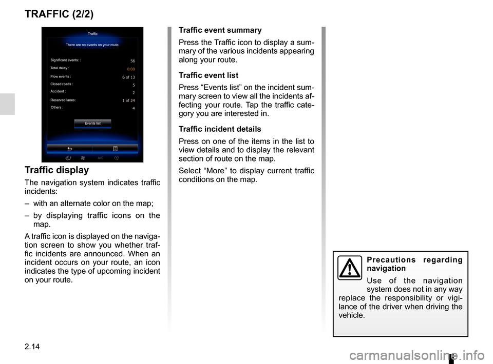 RENAULT MEGANE 2017 4.G R Link 2 Owners Manual 2.14
TRAFFIC (2/2)
Traffic display
The navigation system indicates traffic  
incidents:
–  with an alternate color on the map;
– by displaying traffic icons on the  map.
A traffic icon is displaye