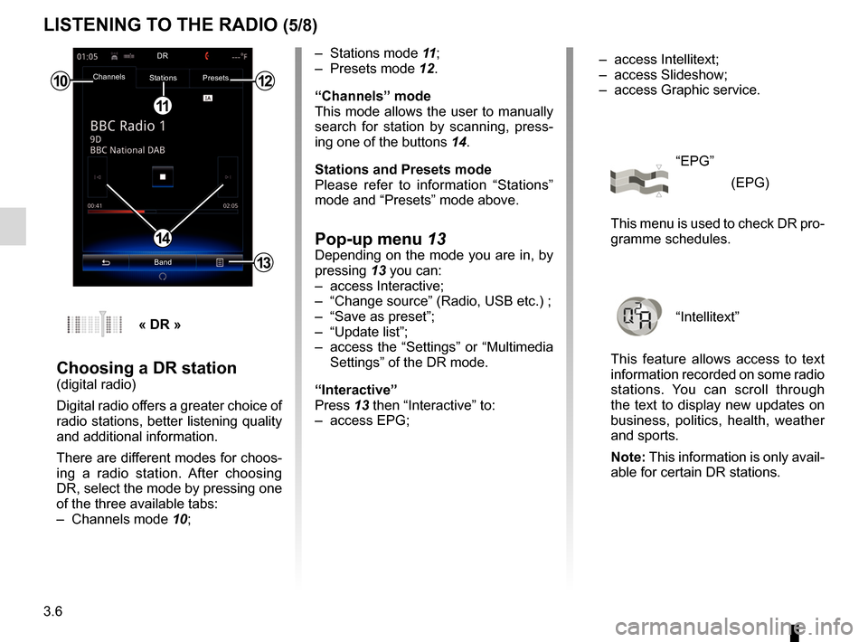 RENAULT KADJAR 2017 1.G R Link 2 Owners Manual 3.6
LISTENING TO THE RADIO (5/8)
– Stations mode 11;
– Presets mode  12.
“Channels” mode
This mode allows the user to manually 
search for station by scanning, press-
ing one of the buttons 14