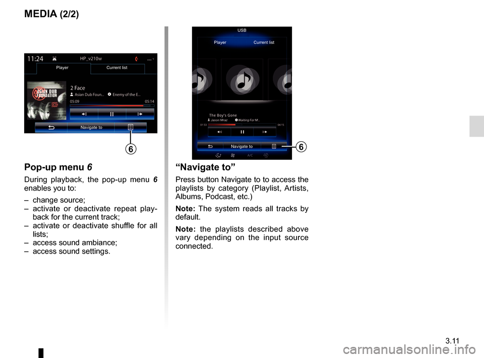 RENAULT MEGANE 2017 4.G R Link 2 Owners Manual 3.11
MEDIA (2/2)
Pop-up menu  6
During playback, the pop-up menu 6 
enables you to:
– change source;
–  activate or deactivate repeat play-
back for the current track;
–  activate or deactivate 