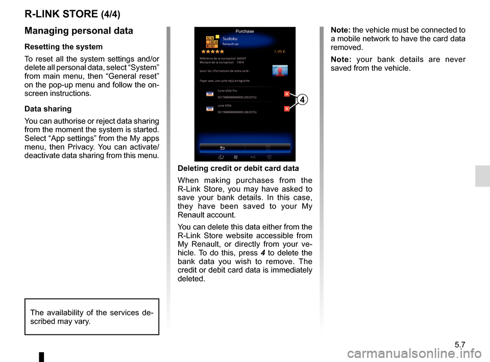 RENAULT KADJAR 2017 1.G R Link 2 Owners Manual 5.7
R-LINK STORE (4/4)
Managing personal data
Resetting the system
To reset all the system settings and/or 
delete all personal data, select “System” 
from main menu, then “General reset” 
on 