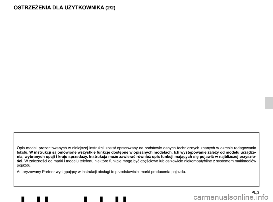 RENAULT TWINGO 2017 3.G Radio Connect R And Go User Manual PL.3
OSTRZEŻENIA DLA UŻYTKOWNIKA (2/2)
Opis modeli prezentowanych w niniejszej instrukcji został opracowany na podstawie danych technicznych znanych w okresie redagowan\
ia 
tekstu.  W instrukcji s