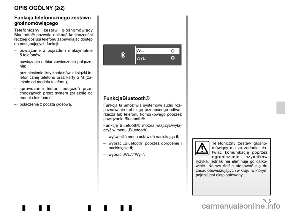 RENAULT TWINGO 2017 3.G Radio Connect R And Go User Manual PL.5
OPIS OGÓLNY (2/2)
Funkcja telefonicznego zestawu 
głośnomówi ącego
Telefoniczny zestaw gł ośnomówi ący 
Bluetooth® pozwala unikn ąć konieczności 
ręcznej obs ługi telefonu zapewnia