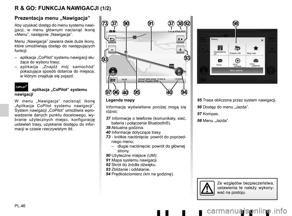 RENAULT TWINGO 2017 3.G Radio Connect R And Go User Manual PL.46
Menu główne
Wy
świetlanie 
3D Znaleźć UM
Ukryj Moje cele
Witamy
R & GO: FUNKCJA NAWIGACJI (1/2)
Legenda mapy
Informacje wyś
wietlane poniżej mogą  się 
różnić:
37 Informacje o telefo