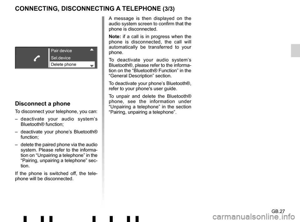 RENAULT TWINGO 2017 3.G Radio Connect R And Go Owners Manual GB.27
Disconnect a phone
To disconnect your telephone, you can:
– deactivate your audio system’s Bluetooth® function;
–  deactivate your phone’s Bluetooth®  function;
–  delete the paired 