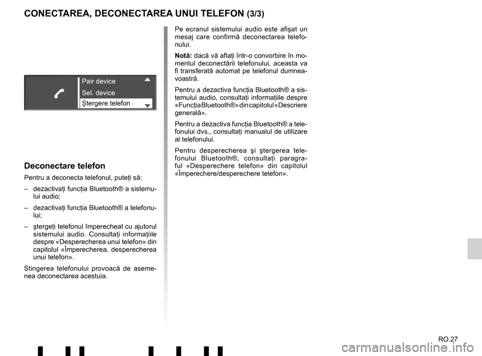 RENAULT TWINGO 2017 3.G Radio Connect R And Go Workshop Manual RO.27
Deconectare telefon
Pentru a deconecta telefonul, puteţi să:
– dezactiva ţi funcţia Bluetooth® a sistemu-
lui audio;
– dezactiva ţi funcţia Bluetooth® a telefonu-
lui;
–  ştergeţ