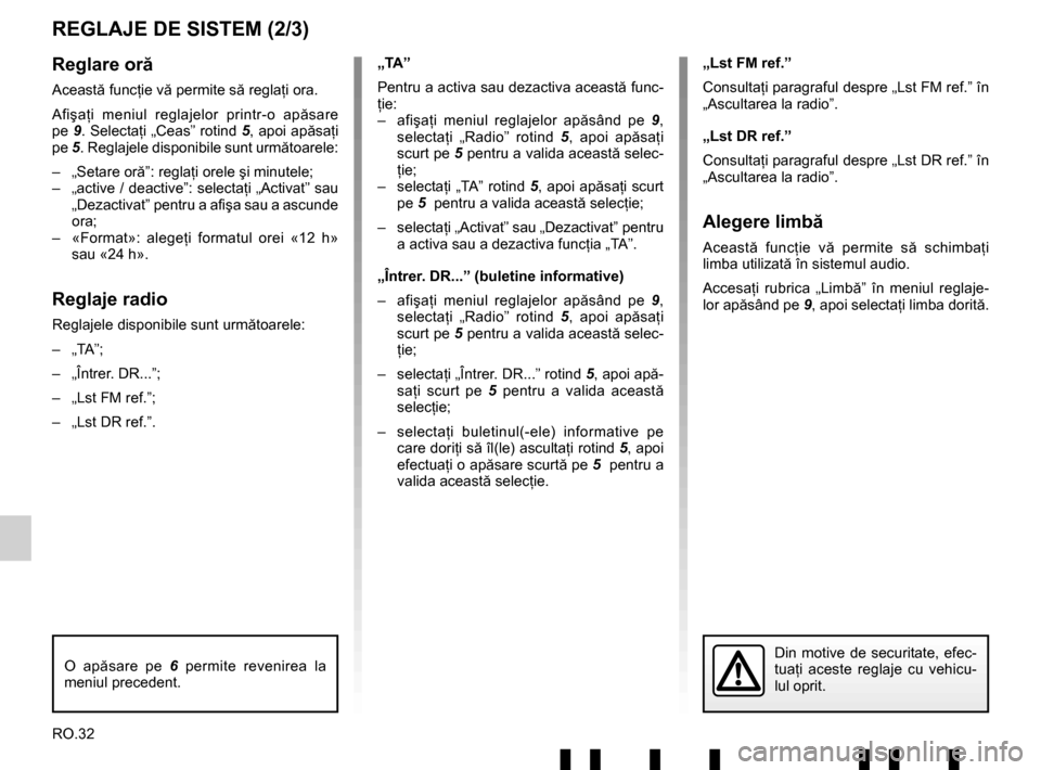 RENAULT TWINGO 2017 3.G Radio Connect R And Go User Manual RO.32
REGLAJE DE SISTEM (2/3)
Reglare oră
Această funcţie vă permite să reglaţi ora.Afiş aţi meniul reglajelor printr-o ap ăsare 
pe  9. Selectaţi  „Ceas” rotind  5, apoi apăsaţi 
pe  