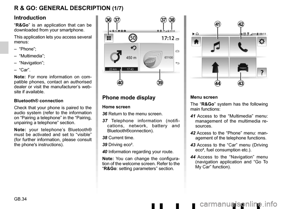 RENAULT TWINGO 2017 3.G Radio Connect R And Go User Manual GB.34
Menu screen
The “R&Go” system has the following
main functions:
41 Access to the “Multimedia” menu: management of the multimedia re-
sources.
42 Access to the “Phone” menu: man- age RENAULT TWINGO 2017 3.G Radio Connect R And Go User Manual GB.34
Menu screen
The “R&Go” system has the following
main functions:
41 Access to the “Multimedia” menu: management of the multimedia re-
sources.
42 Access to the “Phone” menu: man- age
