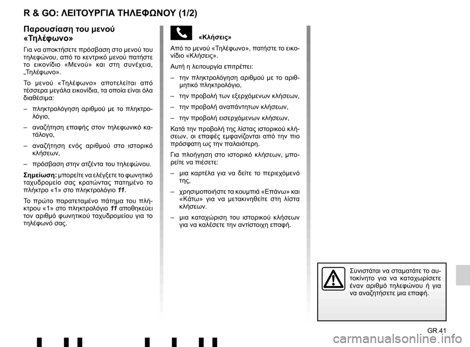 RENAULT TWINGO 2017 3.G Radio Connect R And Go User Manual GR.41
«Κλήσεις»
Από το μενού « Τηλέφωνο», πατήστε το εικο-
νίδιο «Κλήσεις».
Αυτή η λειτουργία επιτρέπει :
– τ� RENAULT TWINGO 2017 3.G Radio Connect R And Go User Manual GR.41
«Κλήσεις»
Από το μενού « Τηλέφωνο», πατήστε το εικο-
νίδιο «Κλήσεις».
Αυτή η λειτουργία επιτρέπει :
– τ�