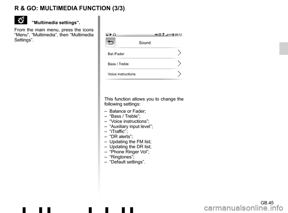 RENAULT TWINGO 2017 3.G Radio Connect R And Go Service Manual GB.45
This function allows you to change the 
following settings:
–  Balance or Fader;
– “Bass / Treble”;
– “Voice instructions”;
–  “Auxiliary input level”;
– “iTraffic” ;
�