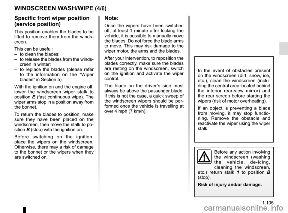 RENAULT SCENIC 2017 J95 / 3.G Owners Manual 1.105
Before any action involving
the windscreen (washing
the vehicle, de-icing,
cleaning the windscreen,
etc.) return stalk 1 to position B
(stop).
Risk of injury and/or damage.
In the event of RENAULT SCENIC 2017 J95 / 3.G Owners Manual 1.105
Before any action involving
the windscreen (washing
the vehicle, de-icing,
cleaning the windscreen,
etc.) return stalk 1 to position B
(stop).
Risk of injury and/or damage.
In the event of