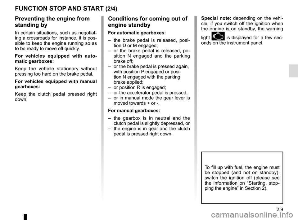 RENAULT SCENIC 2017 J95 / 3.G Owners Manual 2.9
To fill up with fuel, the engine must 
be stopped (and not on standby): 
switch the ignition off (please see 
the information on “Starting, stop-
ping the engine” in Section 2).
FUNCTION STOP 